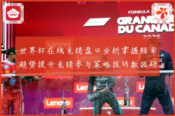 世界杯在线竞猜盘口分析掌握赔率趋势提升竞猜参与策略技巧数据研判