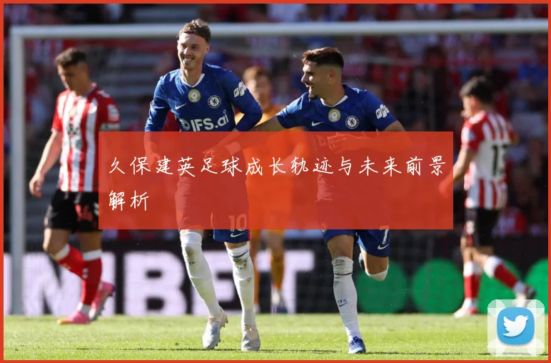 久保建英足球成长轨迹与未来前景解析