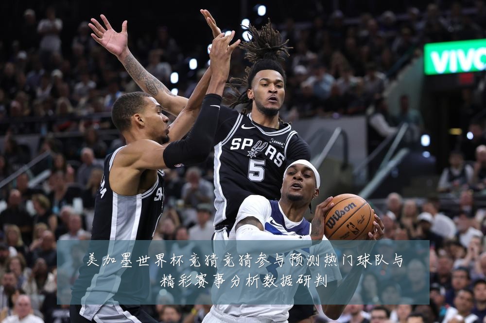 美加墨世界杯竞猜竞猜参与预测热门球队与精彩赛事分析数据研判