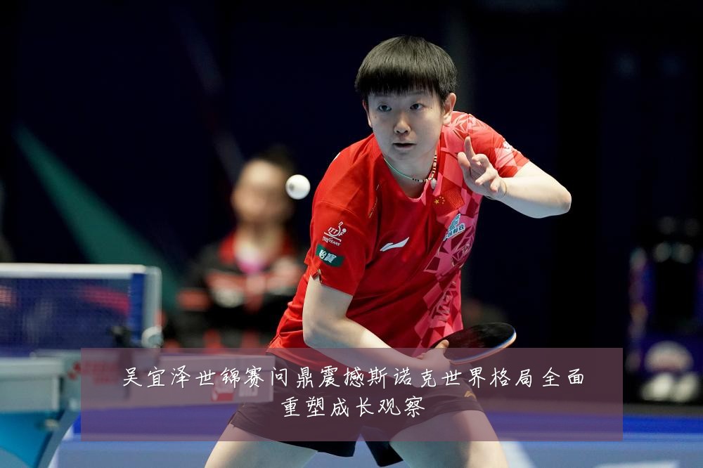 吴宜泽世锦赛问鼎震撼斯诺克世界格局全面重塑成长观察